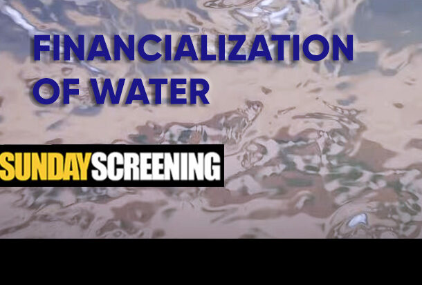 SUNDAY SCREENING: Financialization of Water (2019)