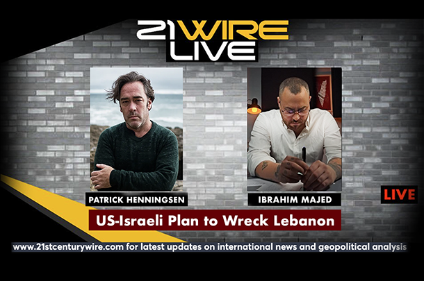 MIDWEEK WIRE – ‘US-Israeli Plan to Wreck Lebanon’ – Patrick Henningsen and Ibrahim Majed