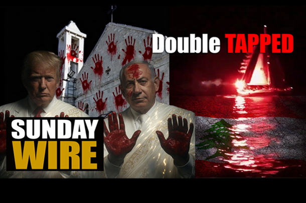 Sunday Wire EP 593 — Double Tapped: Is Lebanon the New Gaza?